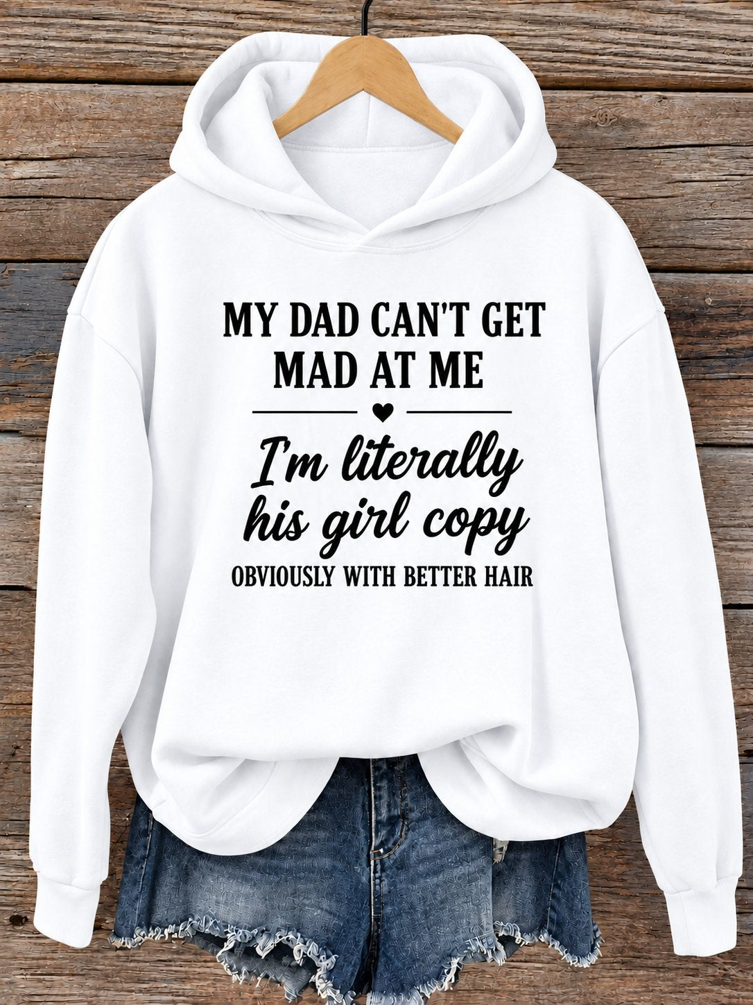 White hoodie printed My Dad Can't Get Mad At Me, I'm literally his girl copy