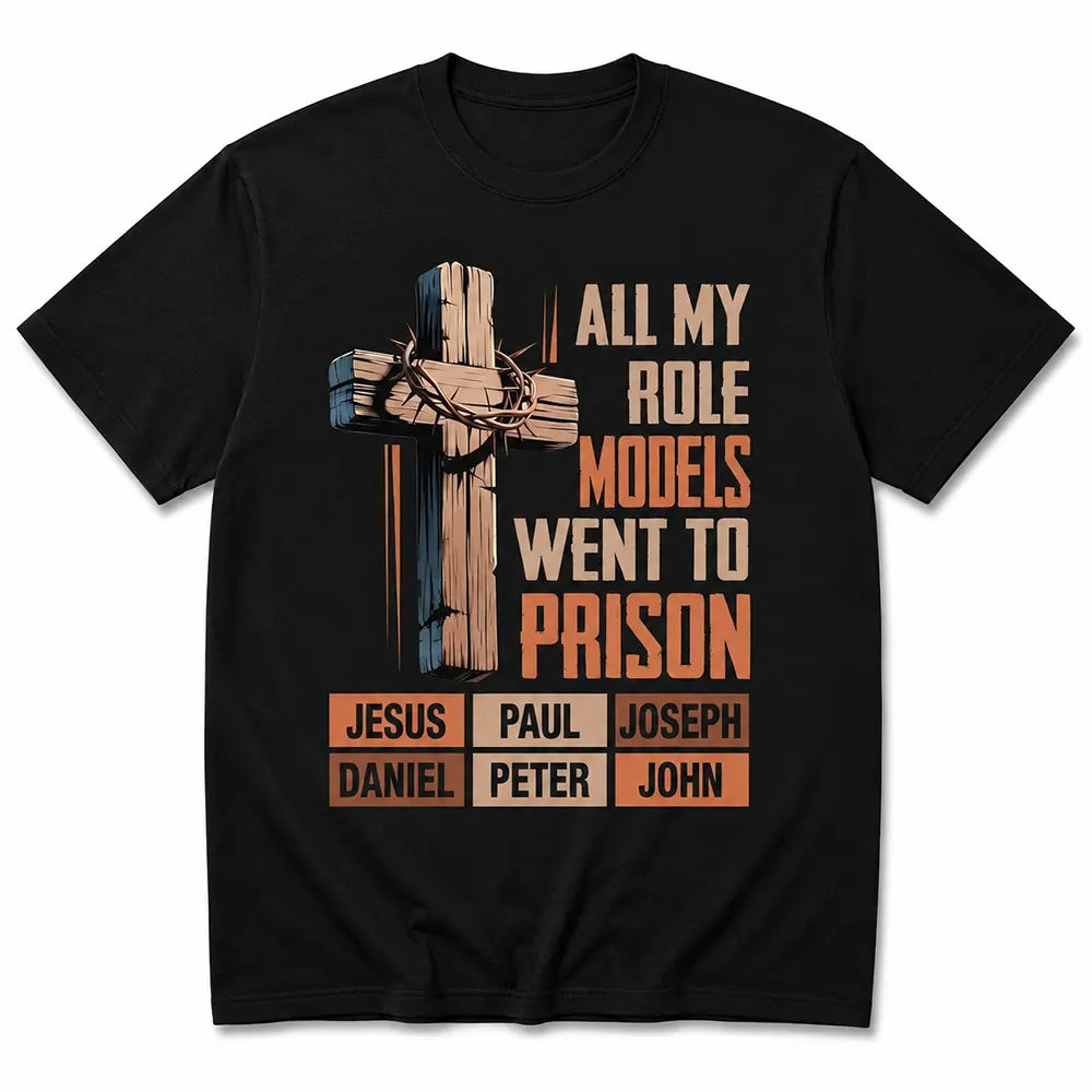 All My Role Models Went To Prison Christian Cross T-Shirt