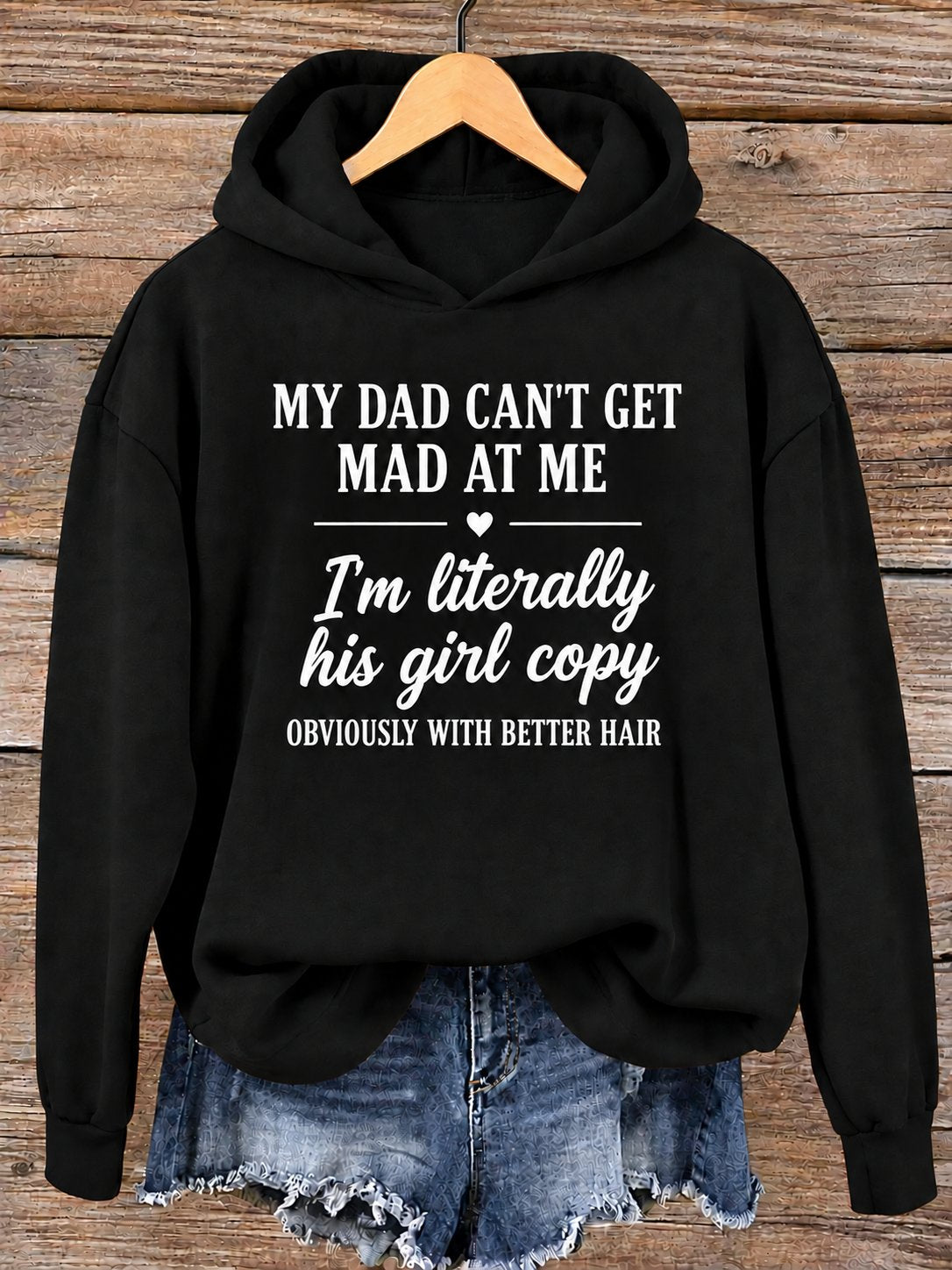 Black hoodie printed My Dad Can't Get Mad At Me, I'm literally his girl copy