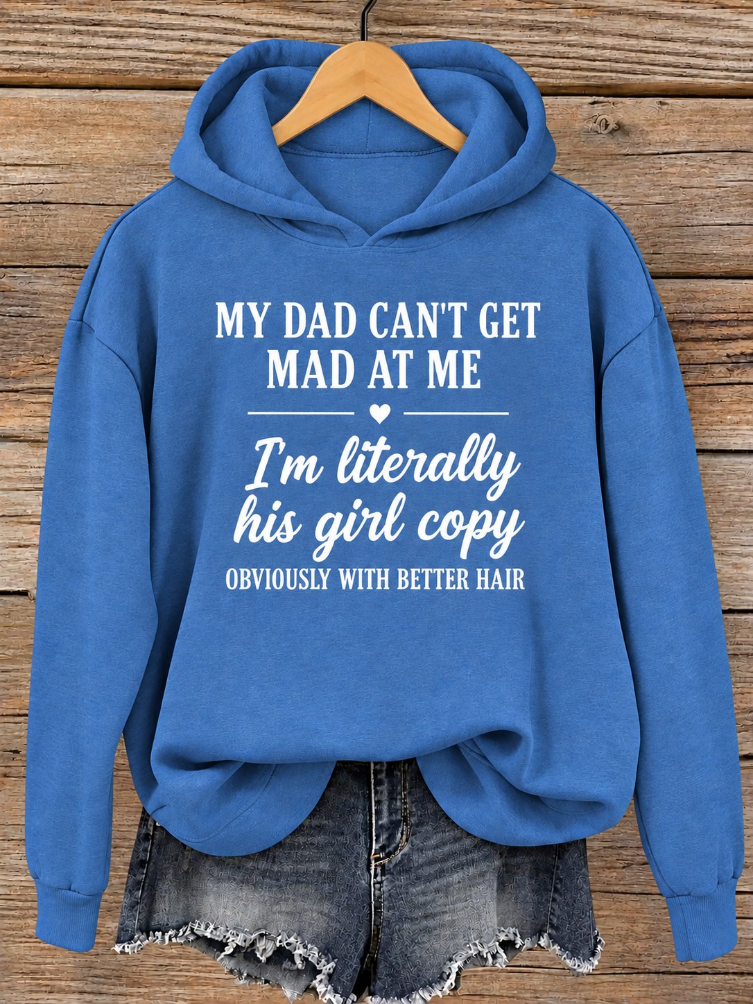 Blue hoodie printed My Dad Can't Get Mad At Me, I'm literally his girl copy