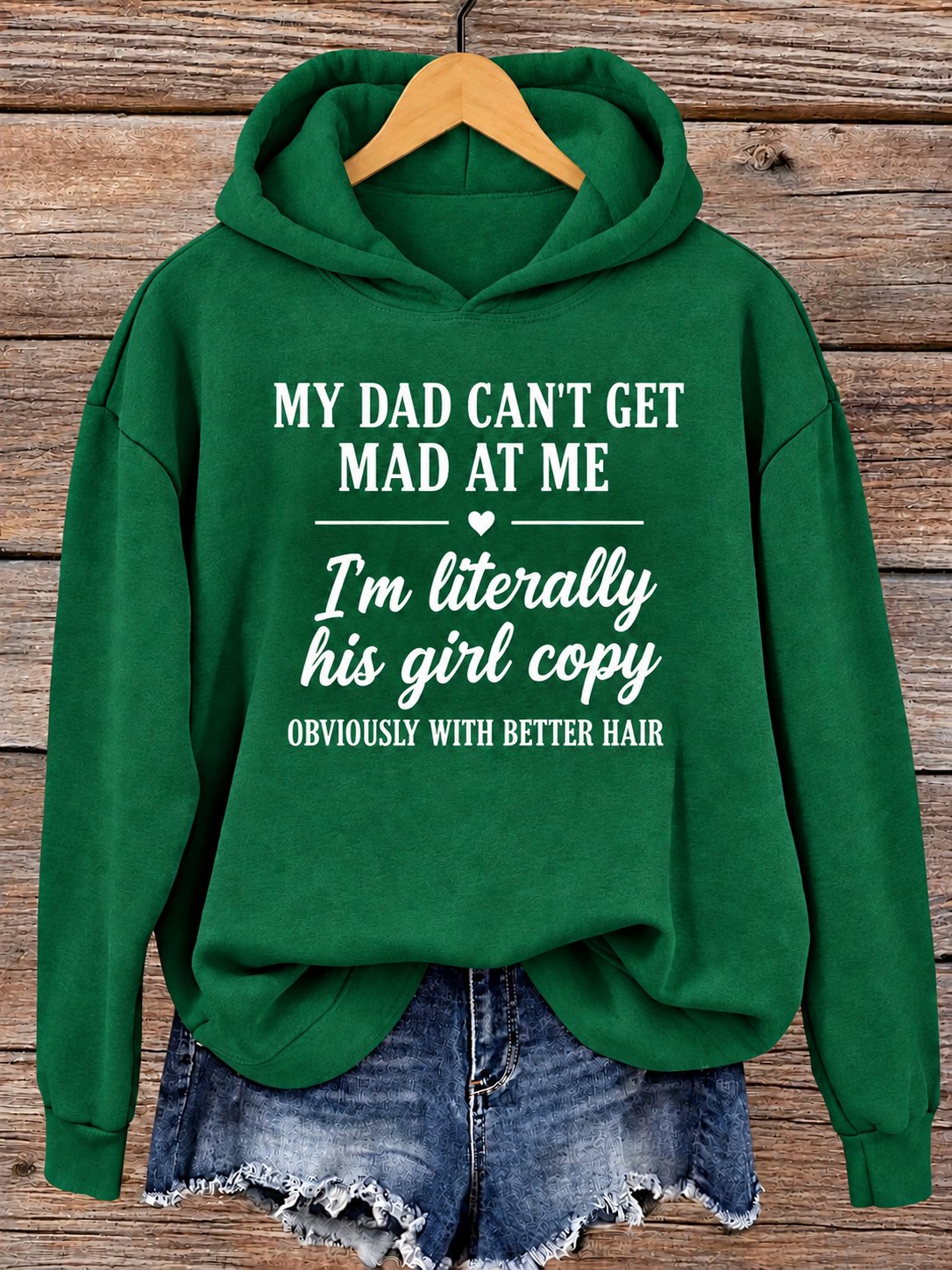 Green hoodie printed My Dad Can't Get Mad At Me, I'm literally his girl copy