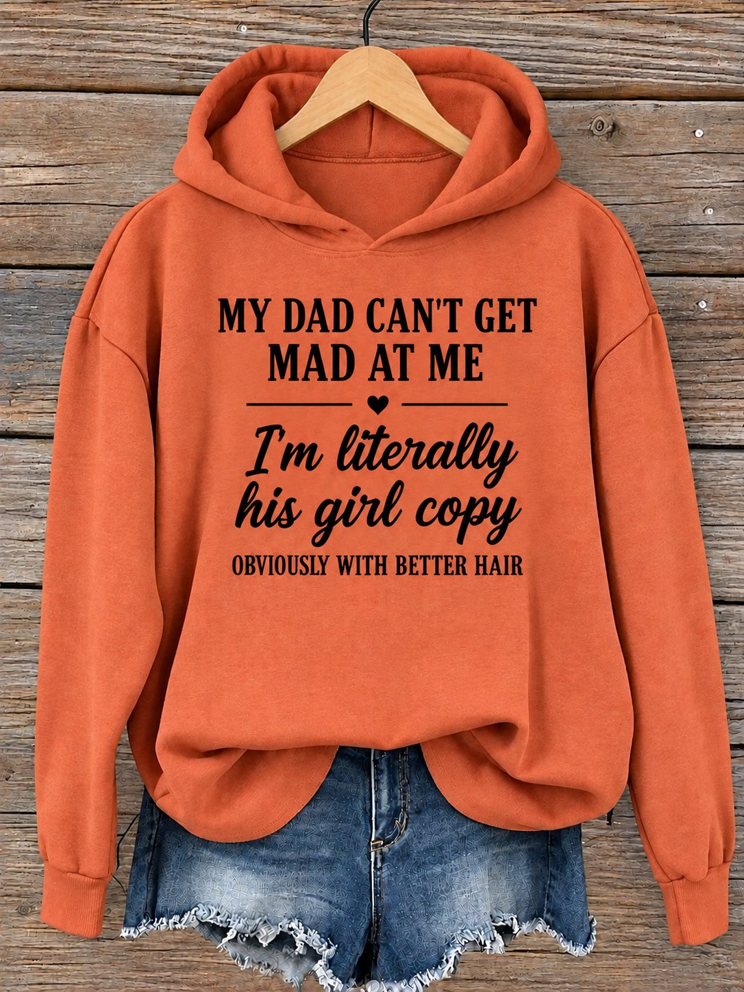 Orange hoodie printed My Dad Can't Get Mad At Me, I'm literally his girl copy