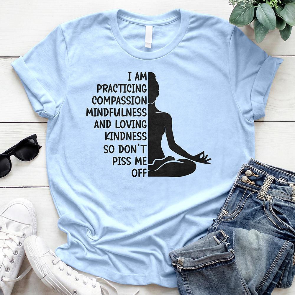 Practicing Compassion Funny Yoga T-Shirt – So Don't Piss Me 