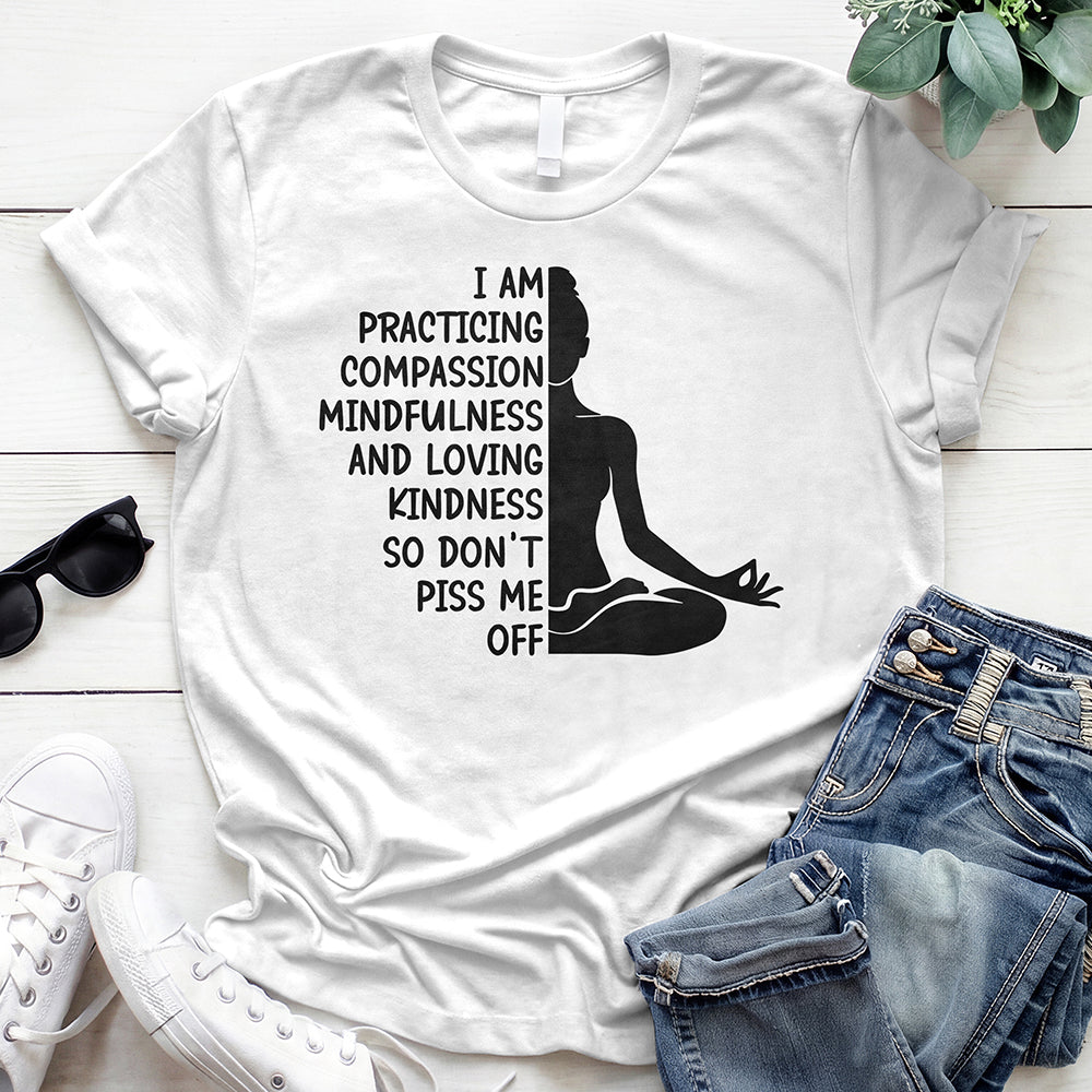 Practicing Compassion Funny Yoga T-Shirt – So Don't Piss Me 