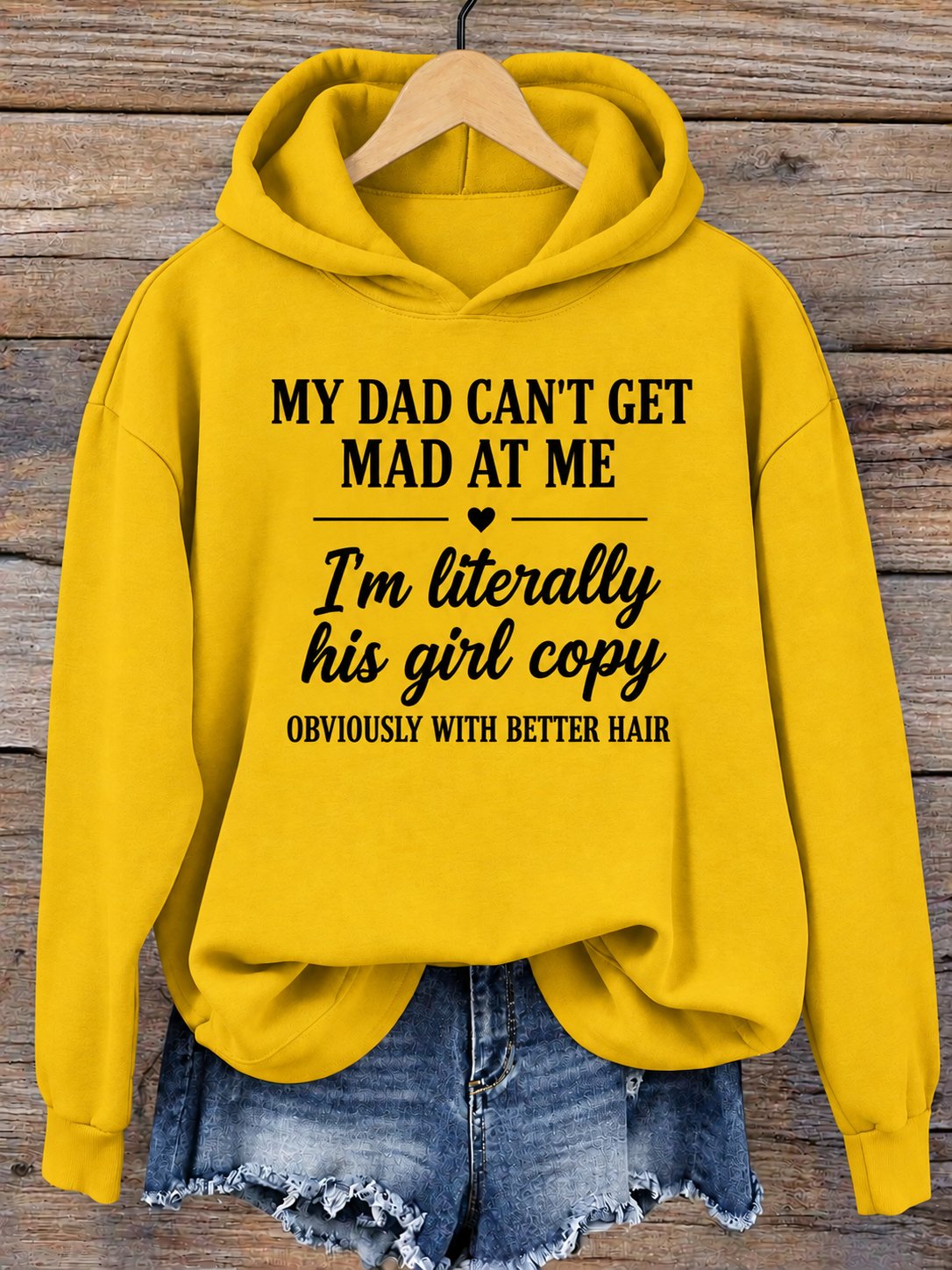 Yellow hoodie printed My Dad Can't Get Mad At Me, I'm literally his girl copy